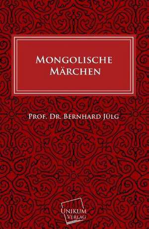 Mongolische Märchen de Bernhard Jülg