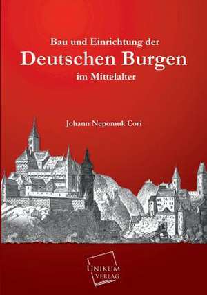 Cori, J: Bau und Einrichtung der Deutschen Burgen im Mittela