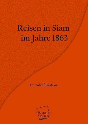 Bastian, A: Reisen in Siam im Jahre 1863