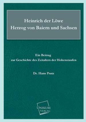 Heinrich der Löwe Herzog von Baiern und Sachsen de Hans Prutz