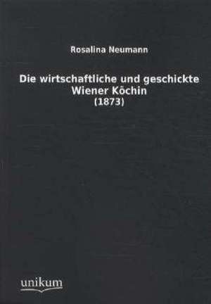 Neumann, R: Die wirtschaftliche und geschickte Wiener Köchin