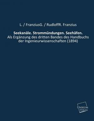 Seekanäle. Strommündungen. Seehäfen. de L. FranziusG. RudloffR. Franzius