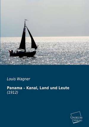 Panama ¿ Kanal, Land und Leute de Louis Wagner