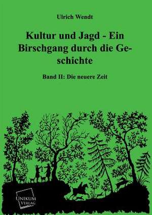 Kultur und Jagd - Ein Birschgang durch die Geschichte de Ulrich Wendt