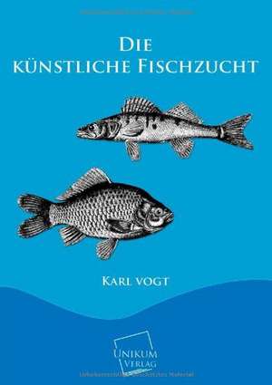 Vogt, K: Die künstliche Fischzucht