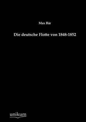 Bär, M: Die deutsche Flotte von 1848-1852