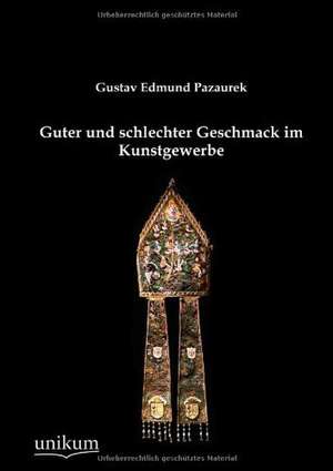 Guter und schlechter Geschmack im Kunstgewerbe de Gustav Edmund Pazaurek