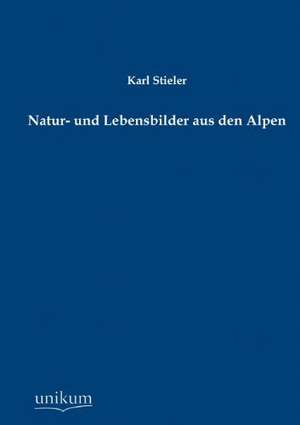 Stieler, K: Natur- und Lebensbilder aus den Alpen