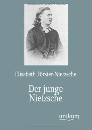 Förster-Nietzsche, E: Der junge Nietzsche