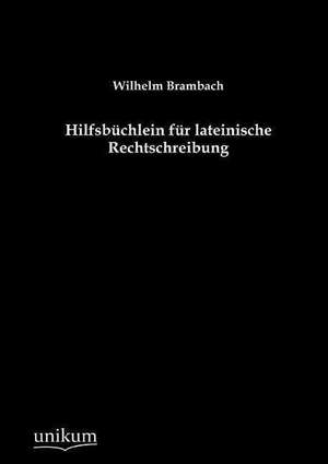 Hilfsbüchlein für lateinische Rechtschreibung de Wilhelm Brambach