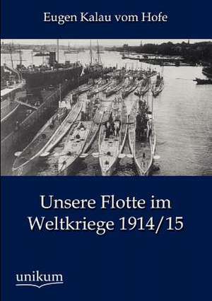 Unsere Flotte im Weltkriege 1914/15 de Eugen Kalau Vom Hofe