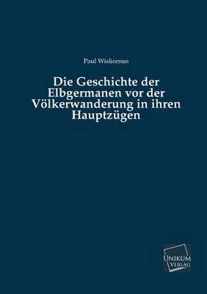 Wislicenus, P: Geschichte der Elbgermanen vor der Völkerwand