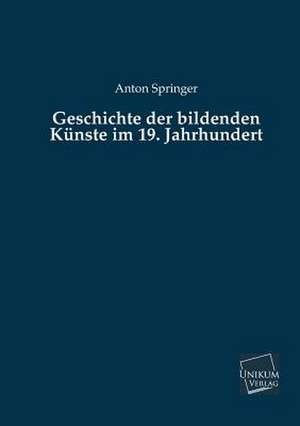 Springer, A: Geschichte der bildenden Künste im 19. Jahrhund