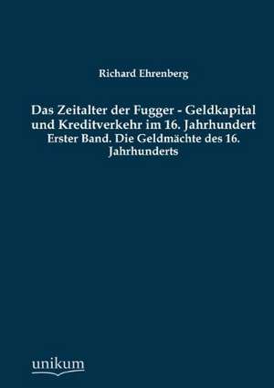 Das Zeitalter der Fugger - Geldkapital und Kreditverkehr im 16. Jahrhundert de Richard Ehrenberg