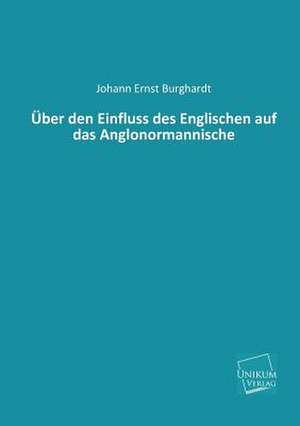 Über den Einfluss des Englischen auf das Anglonormannische de Johann Ernst Burghardt