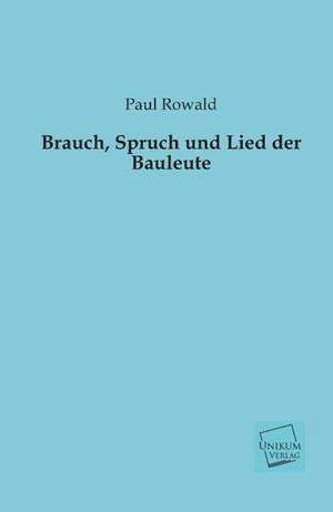 Brauch, Spruch und Lied der Bauleute de Paul Rowald