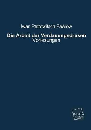 Die Arbeit der Verdauungsdrüsen de Iwan Petrowitsch Pawlow