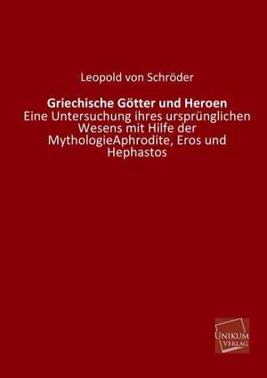 Griechische Götter und Heroen de Leopold von Schröder