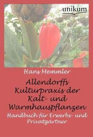 Allendorffs Kulturpraxis der Kalt- und Warmhauspflanzen de Hans Memmler