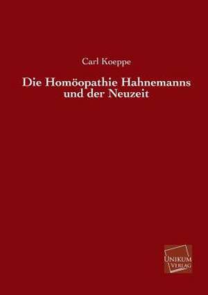 Die Homöopathie Hahnemanns und der Neuzeit de Carl Koeppe