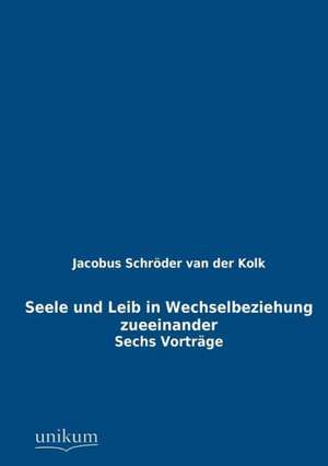 Seele und Leib in Wechselbeziehung zueeinander de Jacobus Schröder van der Kolk