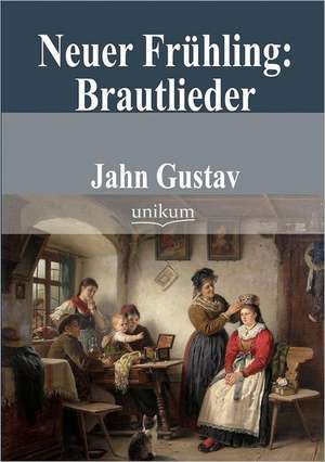 Jahn, G: Neuer Frühling: Brautlieder