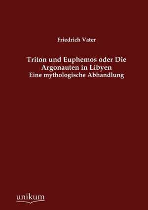 Vater, F: Triton und Euphemos oder Die Argonauten in Libyen