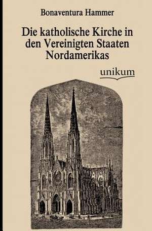 Die katholische Kirche in den Vereinigten Staaten Nordamerikas de Bonaventura Hammer