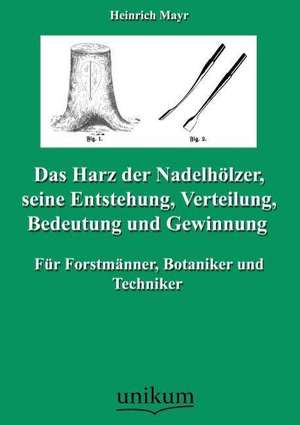 Das Harz der Nadelhölzer, seine Entstehung, Verteilung, Bedeutung und Gewinnung de Heinrich Mayr