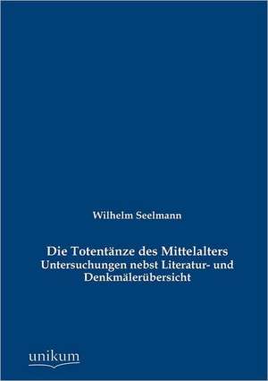 Die Totentänze des Mittelalters de Wilhelm Seelmann