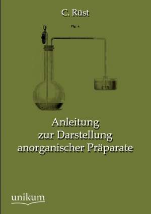 Anleitung zur Darstellung anorganischer Präparate de C. Rüst