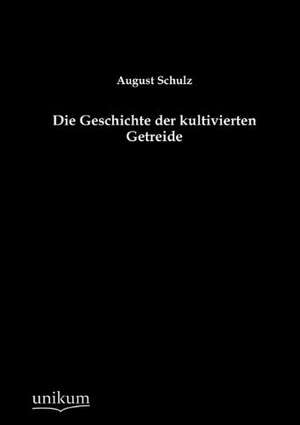 Die Geschichte der kultivierten Getreide de August Schulz