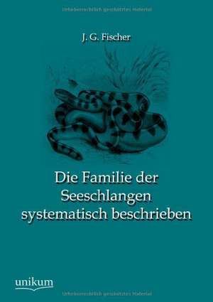 Die Familie der Seeschlangen systematisch beschrieben de J. G. Fischer