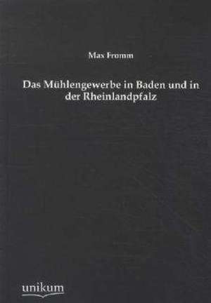 Fromm, M: Mühlengewerbe in Baden und in der Rheinlandpfalz