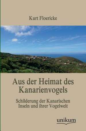 Floericke, K: Aus der Heimat des Kanarienvogels