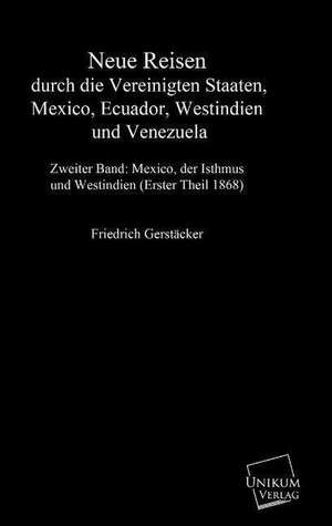 Neue Reisen durch die Vereinigten Staaten, Mexiko, Ecuador, Westindien und Venezuela de Friedrich Gerstäcker