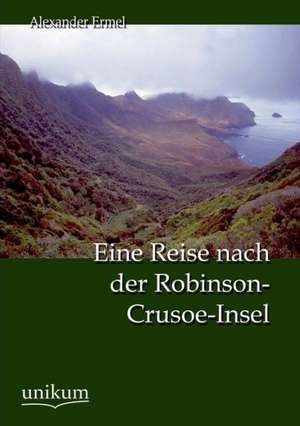 Eine Reise nach der Robinson-Crusoe-Insel de Alexander Ermel