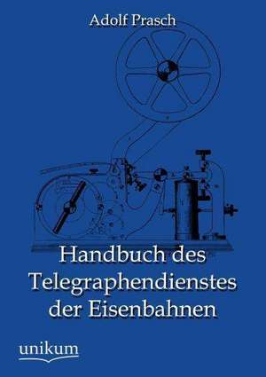 Handbuch des Telegraphendienstes der Eisenbahnen de Adolf Prasch