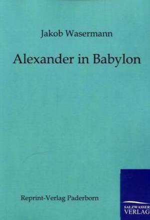 Alexander in Babylon de Jakob Wassermann