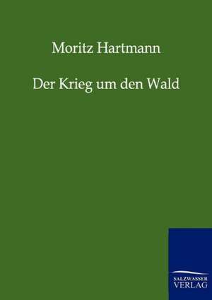 Der Krieg um den Wald de Moritz Hartmann