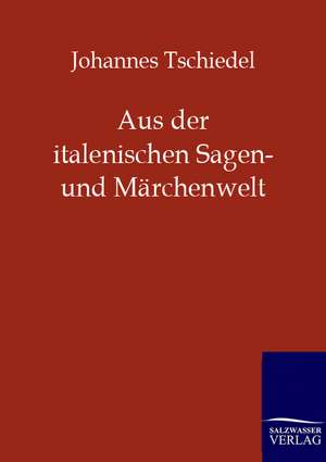 Aus der italienischen Sagen- und Märchenwelt de Johannes Tschiedel