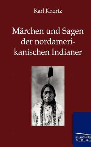 Märchen und Sagen der Nordamerikanischen Indianer de Karl Knortz