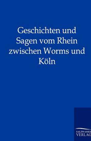 Geschichten und Sagen vom Rhein zwischen Worms und Köln de Ohne Autor