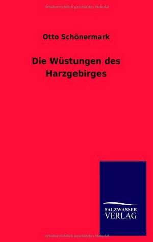 Die Wüstungen des Harzgebirges de Otto Schönermark