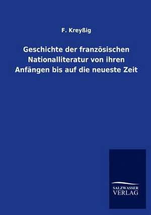 Geschichte der französischen Nationalliteratur von ihren Anfängen bis auf die neueste Zeit de F. Kreyßig