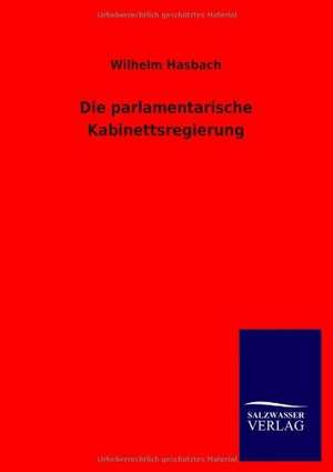 Die parlamentarische Kabinettsregierung de Wilhelm Hasbach