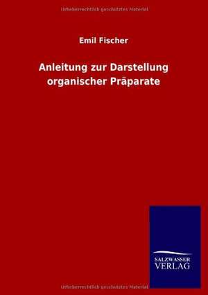 Anleitung zur Darstellung organischer Präparate de Emil Fischer