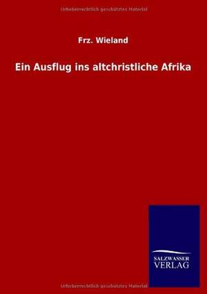 Ein Ausflug ins altchristliche Afrika de Frz. Wieland