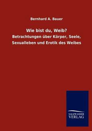 Wie bist du, Weib? de Bernhard A. Bauer