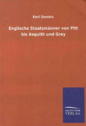 Englische Staatsmänner von Pitt bis Asquith und Grey de Emil Daniels